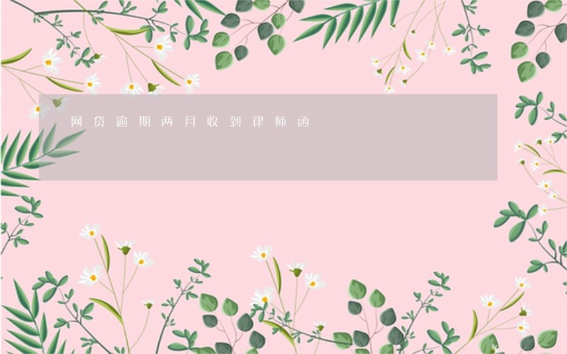 网贷逾期两月收到律师函 网贷逾期两月收到律师函