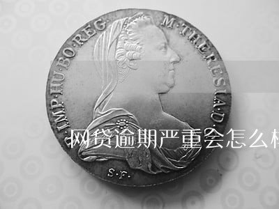 网贷逾期严重会怎么样 网贷逾期严重会怎么样