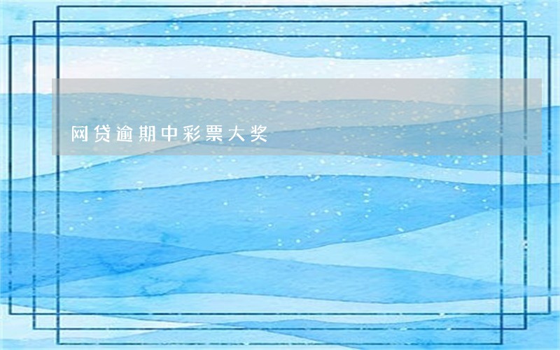 网贷逾期中彩票大奖 网贷逾期中彩票大奖
