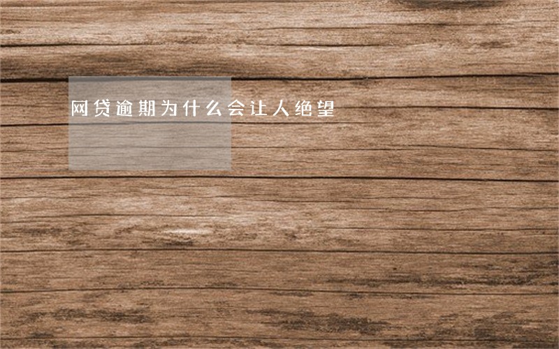 网贷逾期为什么会让人绝望 网贷逾期为什么会让人绝望