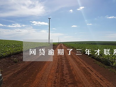 网贷逾期了三年才联系我 网贷逾期了三年才联系我