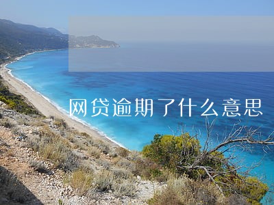 网贷逾期了什么意思 网贷逾期了什么意思