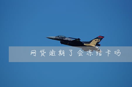 网贷逾期了会冻结卡吗 网贷逾期了会冻结卡吗