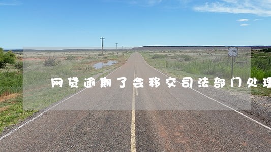 网贷逾期了会移交司法部门处理吗 网贷逾期了会移交司法部门处理吗