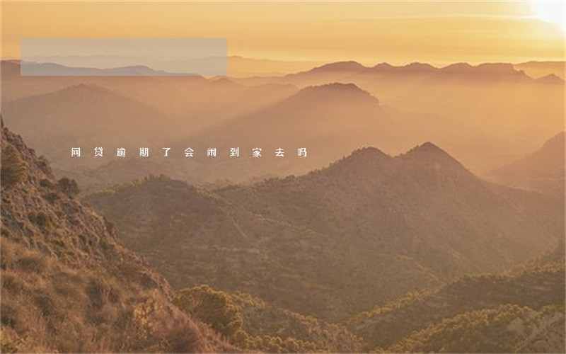 网贷逾期了会闹到家去吗 网贷逾期了会闹到家去吗
