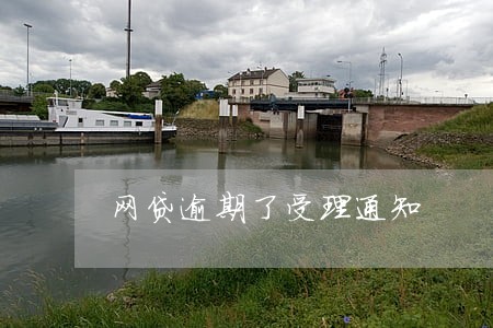网贷逾期了受理通知 网贷逾期了受理通知
