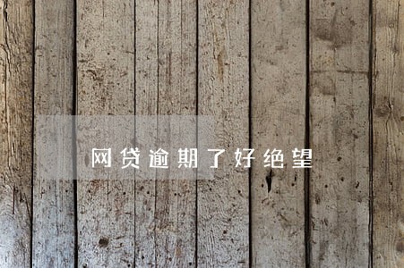 网贷逾期了好绝望 网贷逾期了好绝望