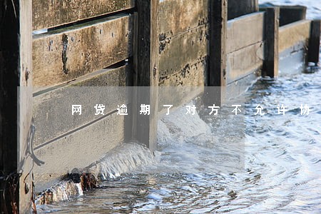 网贷逾期了对方不允许协商 网贷逾期了对方不允许协商
