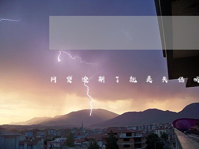 网贷逾期了就是失信吗 网贷逾期了就是失信吗