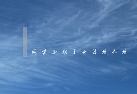 网贷逾期了电话接不接 网贷逾期了电话接不接