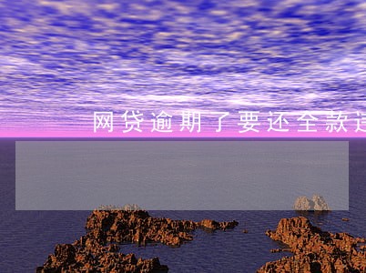 网贷逾期了要还全款违法吗 网贷逾期了要还全款违法吗