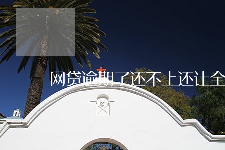 网贷逾期了还不上还让全还 网贷逾期了还不上还让全还