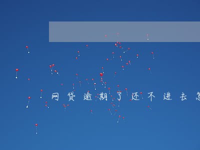 网贷逾期了还不进去怎么回事 网贷逾期了还不进去怎么回事