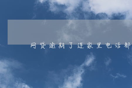 网贷逾期了连家里电话都不敢接 网贷逾期了连家里电话都不敢接