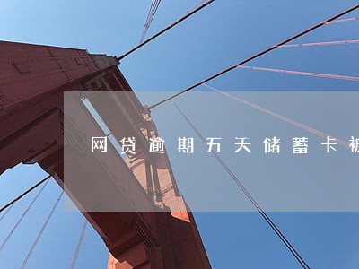 网贷逾期五天储蓄卡被冻结 网贷逾期五天储蓄卡被冻结