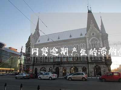 网贷逾期产生的滞纳金 网贷逾期产生的滞纳金