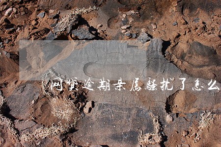 网贷逾期亲属骚扰了怎么致歉 网贷逾期亲属骚扰了怎么致歉