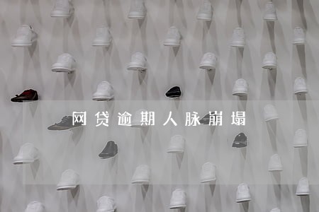 网贷逾期人脉崩塌 网贷逾期人脉崩塌