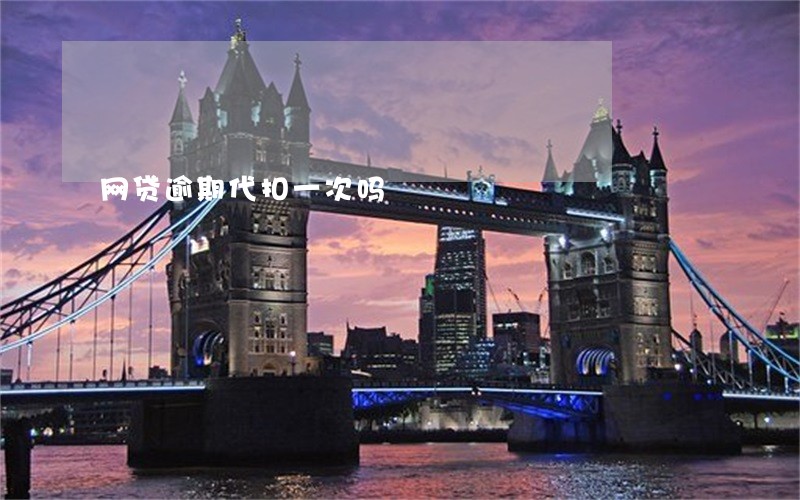 网贷逾期代扣一次吗 网贷逾期代扣一次吗