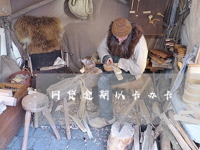 网贷逾期以卡办卡 网贷逾期以卡办卡