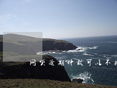 网贷逾期仲裁可以不接受仲裁吗