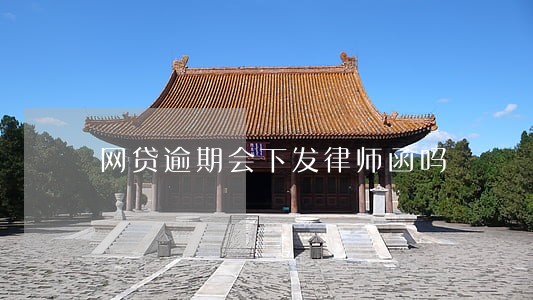网贷逾期会下发律师函吗