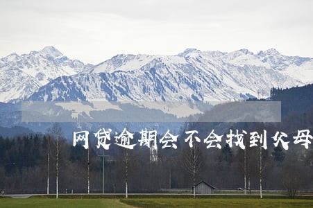 网贷逾期会不会找到父母的单位 网贷逾期会不会找到父母的单位