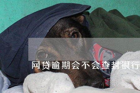 网贷逾期会不会查封银行卡 网贷逾期会不会查封银行卡