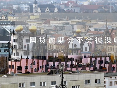 网贷逾期会不会被没收财产 网贷逾期会不会被没收财产