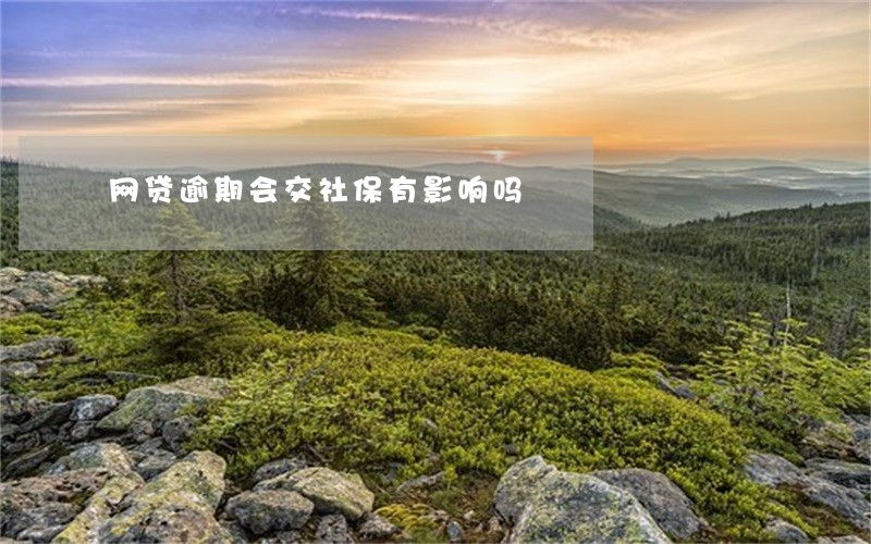 网贷逾期会交社保有影响吗 网贷逾期会交社保有影响吗