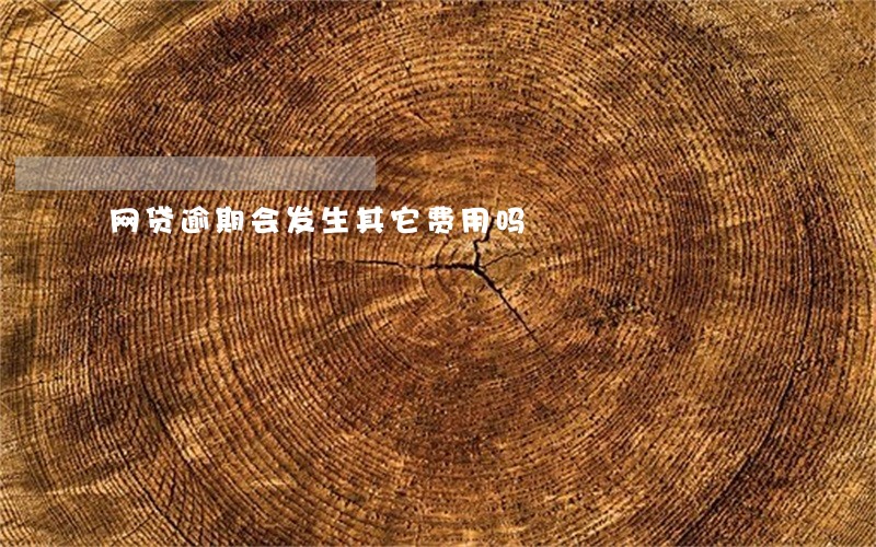 网贷逾期会发生其它费用吗 网贷逾期会发生其它费用吗