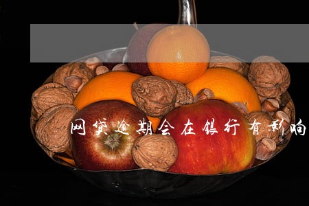 网贷逾期会在银行有影响 网贷逾期会在银行有影响