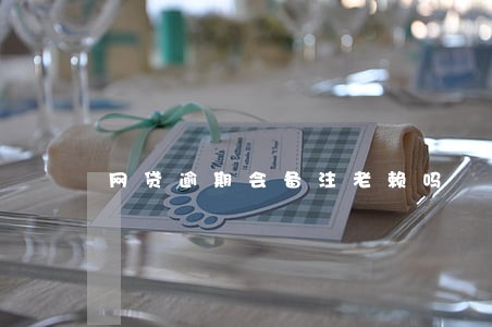 网贷逾期会备注老赖吗 网贷逾期会备注老赖吗
