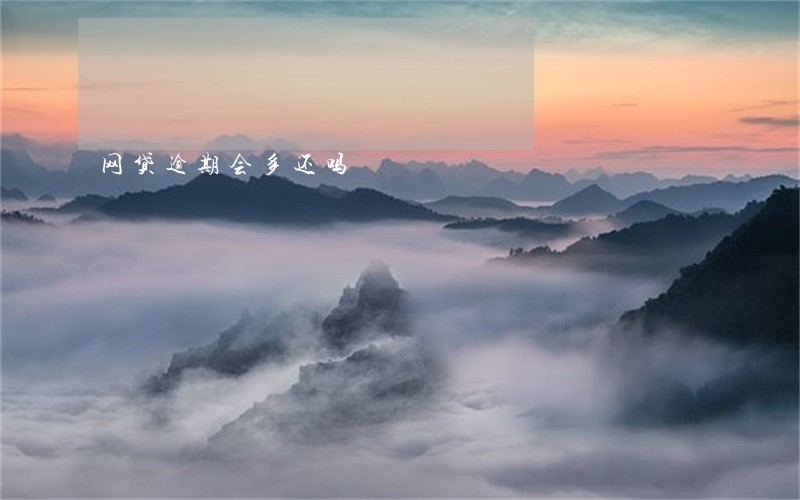 网贷逾期会多还吗 网贷逾期会多还吗
