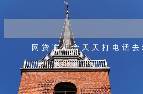 网贷逾期会天天打电话去科室吗 网贷逾期会天天打电话去科室吗