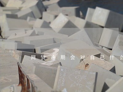 网贷逾期会对自己什么影响 网贷逾期会对自己什么影响