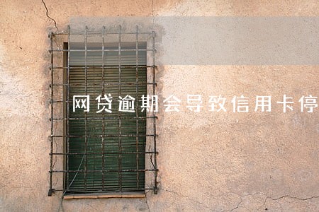 网贷逾期会导致信用卡停卡么 网贷逾期会导致信用卡停卡么