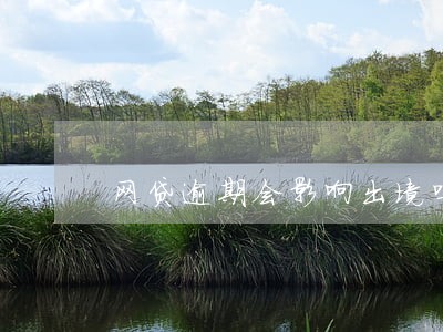 网贷逾期会影响出境吗 网贷逾期会影响出境吗