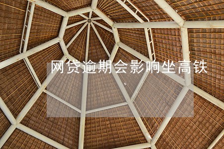 网贷逾期会影响坐高铁 网贷逾期会影响坐高铁