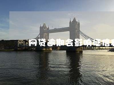 网贷逾期会影响征信和出行吗 网贷逾期会影响征信和出行吗