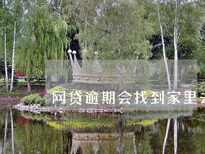 网贷逾期会找到家里去吗 网贷逾期会找到家里去吗