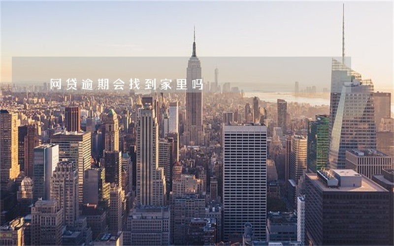 网贷逾期会找到家里吗 网贷逾期会找到家里吗