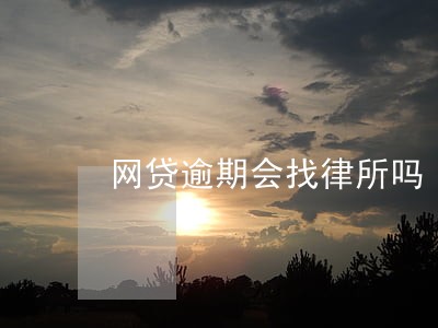 网贷逾期会找律所吗 网贷逾期会找律所吗