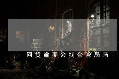 网贷逾期会找金管局吗 网贷逾期会找金管局吗