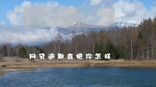 网贷逾期会把你怎样 网贷逾期会把你怎样