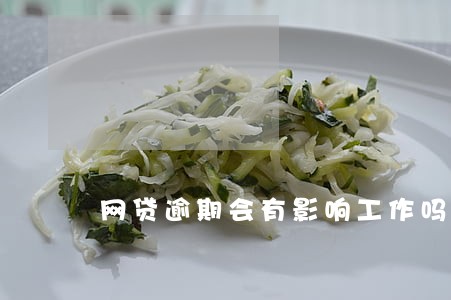 网贷逾期会有影响工作吗 网贷逾期会有影响工作吗