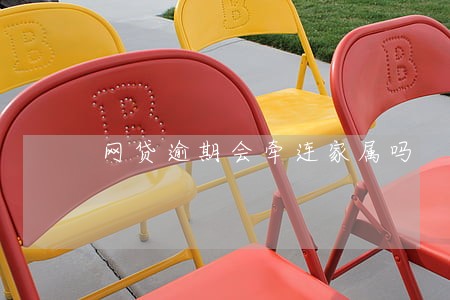 网贷逾期会牵连家属吗 网贷逾期会牵连家属吗