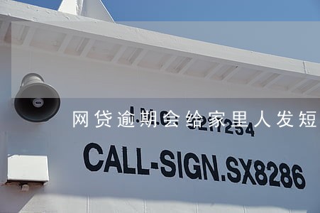 网贷逾期会给家里人发短信嘛 网贷逾期会给家里人发短信嘛