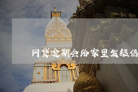 网贷逾期会给家里发短信吗 网贷逾期会给家里发短信吗
