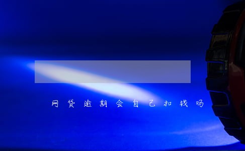 网贷逾期会自己扣钱吗